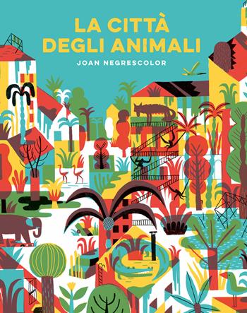 La città degli animali. Ediz. a colori - Joan Negrescolor - Libro Emme Edizioni 2019, Album | Libraccio.it