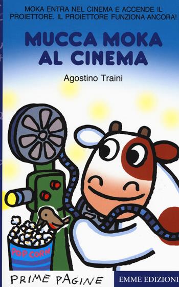 Mucca Moka al cinema. Stampatello maiuscolo. Ediz. a colori - Agostino Traini - Libro Emme Edizioni 2019, Prime pagine | Libraccio.it