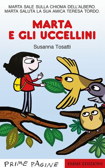 Marta e gli uccellini. Stampatello maiuscolo. Ediz. a colori - Susanna Tosatti - Libro Emme Edizioni 2019, Prime pagine | Libraccio.it