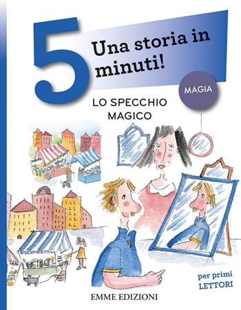 Lo specchio magico. Una storia in 5 minuti! Ediz. a colori - Andrea Musso - Libro Emme Edizioni 2019, Tre passi | Libraccio.it