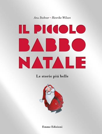 Il piccolo Babbo Natale. Le storie più belle. Ediz. illustrata - Anu Stohner, Henrike Wilson - Libro Emme Edizioni 2019, Album | Libraccio.it