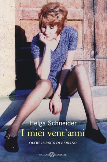 I miei vent'anni oltre «Il rogo di Berlino» - Helga Schneider - Libro Salani 2013 | Libraccio.it