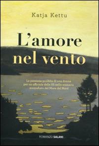 L' amore nel vento - Katja Kettu - Libro Salani 2014, Romanzo | Libraccio.it