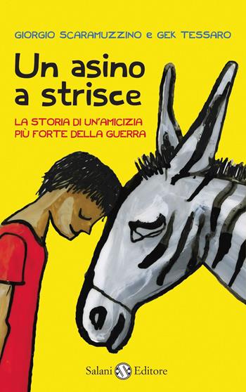 Un asino a strisce. La storia di un'amicizia più forte della guerra - Giorgio Scaramuzzino, Gek Tessaro - Libro Salani 2013, Piccoli Salani | Libraccio.it