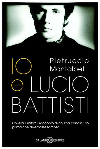Io e Lucio Battisti - Pietruccio Montalbetti - Libro Salani 2013 | Libraccio.it