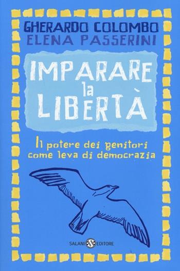 Imparare la libertà. Il potere dei genitori come leva di democrazia - Gherardo Colombo, Elena Passerini - Libro Salani 2013, Saggi e manuali | Libraccio.it