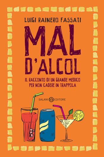 Mal d'alcol. Il racconto di un grande medico per non cadere in trappola - Luigi Rainero Fassati - Libro Salani 2013, Saggi e manuali | Libraccio.it