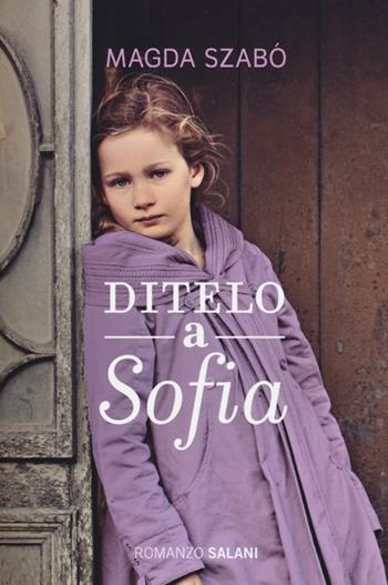 Ditelo a Sofia - Magda Szabò - Libro Salani 2013, Romanzo | Libraccio.it