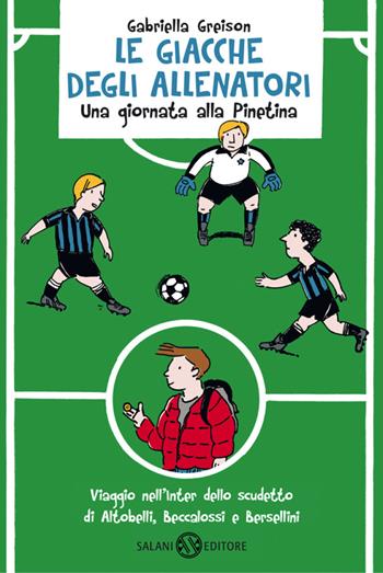 Le giacche degli allenatori. Una giornata alla Pinetina. Vol. 1 - Gabriella Greison - Libro Salani 2013 | Libraccio.it