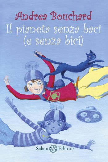 Il pianeta senza baci (e senza bici) - Andrea Bouchard - Libro Salani 2013 | Libraccio.it