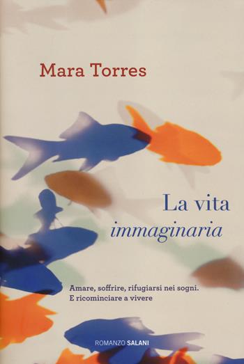 La vita immaginaria - Mara Torres - Libro Salani 2014, Romanzo | Libraccio.it