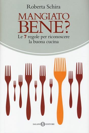 Mangiato bene? Le 7 regole per riconoscere la buona cucina - Roberta Schira - Libro Salani 2014 | Libraccio.it