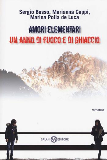 Amori elementari. Un anno di fuoco e di ghiaccio - Sergio Basso, Marianna Cappi, Marina Polla De Luca - Libro Salani 2014 | Libraccio.it