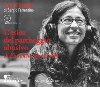 L'etica del parcheggio abusivo. Audiolibro. CD Audio - Elisabetta Bucciarelli - Libro Salani 2013, Audiolibri | Libraccio.it