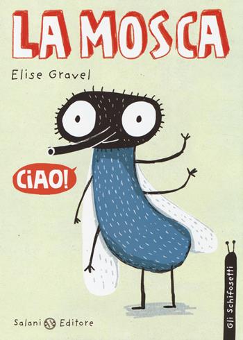 La mosca. Gli schifosetti - Elise Gravel - Libro Salani 2014, Illustrati | Libraccio.it