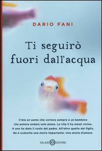 Ti seguirò fuori dall'acqua - Dario Fani - Libro Salani 2015, Romanzo | Libraccio.it