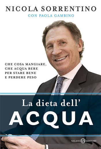 La dieta dell'acqua. Che cosa mangiare, che acqua bere per stare bene e perdere peso - Nicola Sorrentino, Paola Gambino - Libro Salani 2014 | Libraccio.it