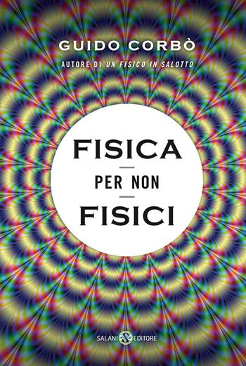 Fisica per non fisici. La fisica spiegata in modo semplice - Guido Corbò - Libro Salani 2015, Saggi e manuali | Libraccio.it