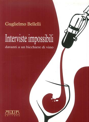 Interviste impossibili davanti a un bicchiere di vino - Guglielmo Bellelli - Libro Adda 2012 | Libraccio.it