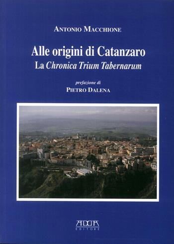 Alle origini di Catanzaro. La chronica trium tabernarum - Antonio Macchione - Libro Adda 2012 | Libraccio.it