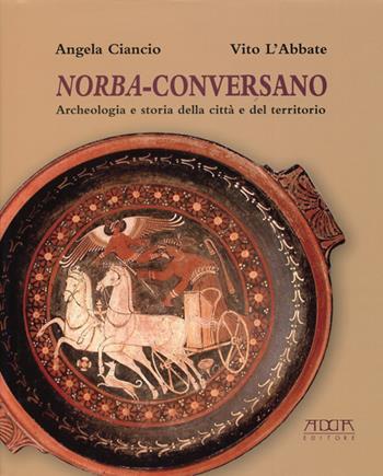 Norba-Conversano. Archeologia e storia della città e del territorio - Angela Ciancio, Vito L'Abbate - Libro Adda 2013, Archeologia e musei | Libraccio.it