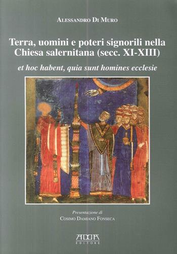 Terra, uomini e poteri signorili nella Chiesa salernitana (secc. XI-XIII). Et hoc habent, quia sunt homines ecclese - Alessandro Di Muro - Libro Adda 2012 | Libraccio.it