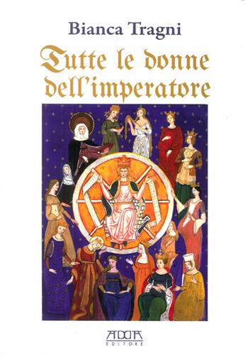 Tutte le donne dell'imperatore. L'universo femmenile di Federico II di Svevia - Bianca Tragni - Libro Adda 2012 | Libraccio.it