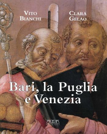 Bari, la Puglia e Venezia - Vito Bianchi, Clara Gelao - Libro Adda 2013 | Libraccio.it