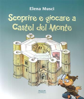 Scoprire e giocare a Castel del Monte. Una guida. Tre giochi completi e uno fai da te per conoscere il castello e il suo paesaggio - Elena Musci - Libro Adda 2013, Pedagogia e didattica | Libraccio.it