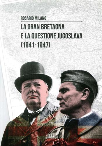 La Gran Bretagna e la questione Jugoslava (1941-1947) - Rosario Milano - Libro Adda 2013, Storia e documenti | Libraccio.it