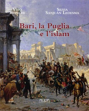 Bari, la Puglia e l'Islam - Vito Bianchi, Silvia Sanjuan Ledesma - Libro Adda 2014 | Libraccio.it