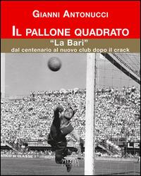 Il pallone quadrato. «La Bari» dal centenario al nuovo club dopo il crack - Gianni Antonucci - Libro Adda 2014 | Libraccio.it