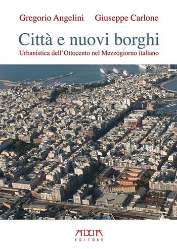 Città e nuovi borghi. Urbanistica dell'Ottocento nel Mezzogiorno italiano - Gregorio Angelini, Giuseppe Carlone - Libro Adda 2015, Architettura e urbanistica | Libraccio.it