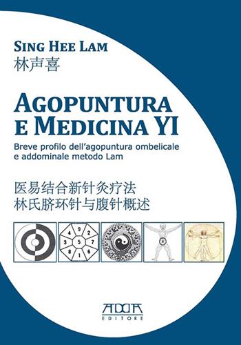 Agopuntura e medicina YI. Breve profilo dell'agopuntura ombelicale e addominale metodo Lam. Ediz. italiana e cinese - Sing Hee Lam - Libro Adda 2015, Manuali e strumenti tecnico-scientifici | Libraccio.it