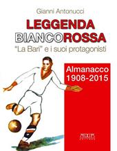 Leggenda biancorossa. «La Bari» e i suoi protagonisti. Almanacco (1908-2015)