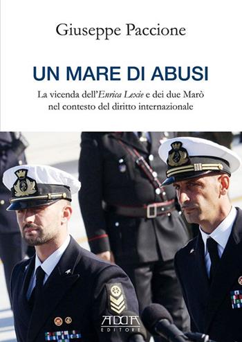 Un mare di abusi. La vicenda dell'Enrica Lexie e dei due marò nel contesto del diritto internazionale - Giuseppe Paccione - Libro Adda 2016, Saggistica | Libraccio.it