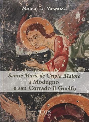 Sancte Marie de Cripta Maiore a Modugno e san Corrado il Guelfo. Temi e rituali funerari tra Puglia e Balcani in un santuario rupestre medievale - Marcello Mignozzi - Libro Adda 2016, Archeologia e musei | Libraccio.it