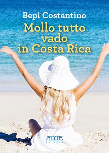 Mollo tutto vado in Costa Rica - Bepi Costantino - Libro Adda 2016, Varia e attualità | Libraccio.it