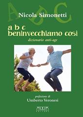 A B C beninvecchiamo così. Dizionario anti-age - Nicola Simonetti - Libro Adda 2016 | Libraccio.it