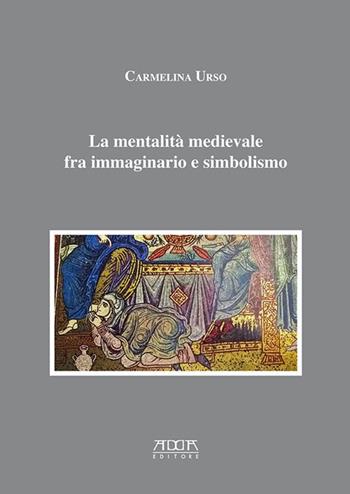 La mentalità medievale fra immaginario e simbolismo - Carmelina Urso - Libro Adda 2016, Storia e documenti | Libraccio.it