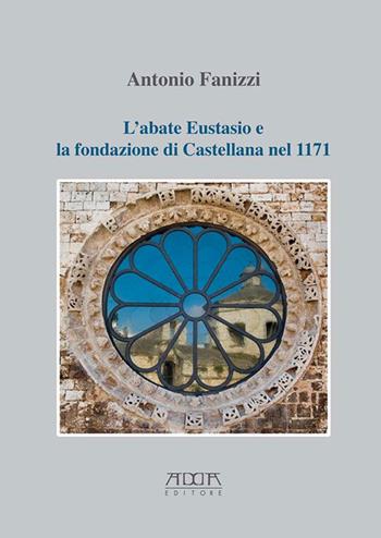 L' abate Eustasio e la fondazione di Castellana nel 1171 - Antonio Fanizzi - Libro Adda 2016, Storia e documenti | Libraccio.it