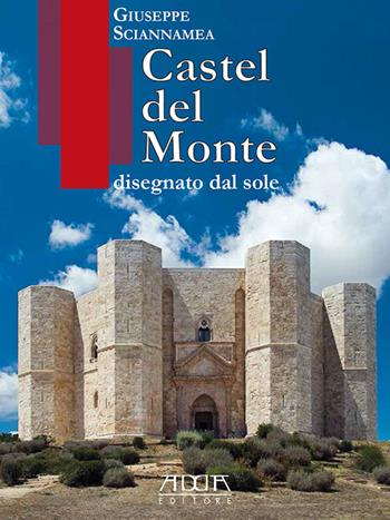 Castel del Monte disegnato dal sole - Giuseppe Sciannamea - Libro Adda 2016, Monumenti | Libraccio.it
