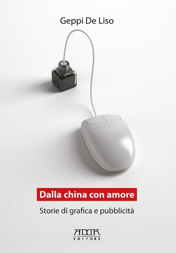 Dalla China con amore. Storie di grafica e pubblicità - Geppi De Liso - Libro Adda 2017 | Libraccio.it