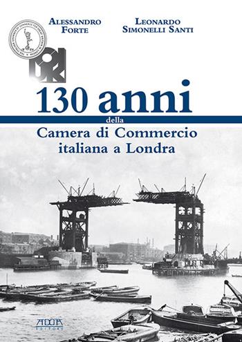 130 anni della Camera di Commercio italiana a Londra - Alessandro Forte, Leonardo Simonelli Santi - Libro Adda 2016, Varia | Libraccio.it
