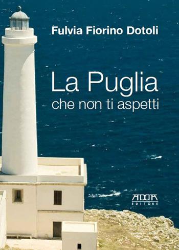 La Puglia che non ti aspetti - Fulvia Fiorino Dotoli - Libro Adda 2017, Civiltà e culture del Mezzogiorno | Libraccio.it