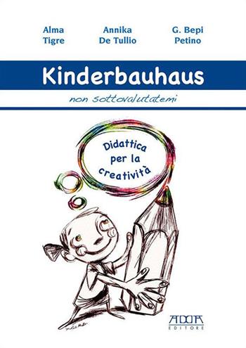 Kinderbauhaus. Non sottovalutatemi. Didattica per la creatività - Alma Tigre, Annika De Tullio, G. Bepi Petino - Libro Adda 2017, Pedagogia, didattica e formazione | Libraccio.it