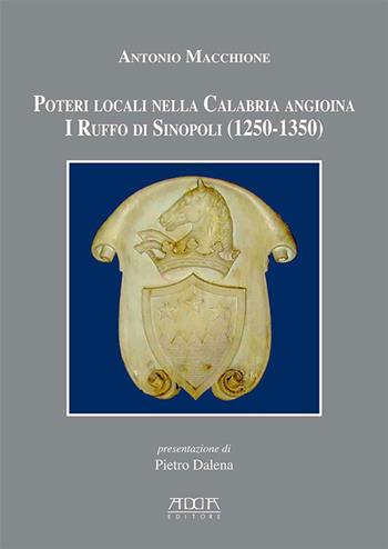 Poteri locali nella Calabria angioina. I Ruffo di Sinopoli (1250-1350) - Antonio Macchione - Libro Adda 2017, Storia e documenti | Libraccio.it
