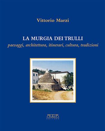 La murgia dei trulli. Paesaggi, architettura, itinerari, cultura, tradizioni - Vittorio Marzi - Libro Adda 2017, Civiltà e culture del Mezzogiorno | Libraccio.it