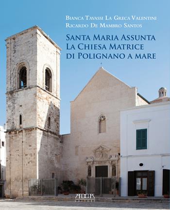 Santa Maria Assunta. La chiesa matrice di Polignano a Mare - Bianca Tavassi La Greca, Ricardo De Mambro Santos - Libro Adda 2017, Monumenti | Libraccio.it