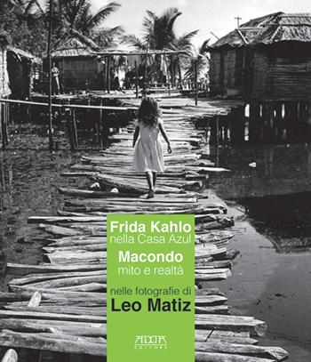 Frida Kahlo nella Casa Azul. Macondo mito e realtà nelle fotografie di Leo Matiz. Catalogo della mostra (Bari, 27 ottobre 2017-15 gennaio 2018)  - Libro Adda 2017, Cataloghi di mostre. Eventi | Libraccio.it